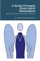 A Study Of Angels (God's Spirit Messengers): The Characteristics And Works Of Angels 1716248175 Book Cover