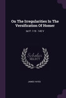 On The Irregularities In The Versification Of Homer: Ist P. 119 - 143 V... 1378299949 Book Cover