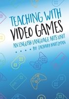 Teaching with Video Games: An English Language Arts Unit B09K1TWQKP Book Cover