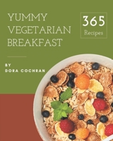365 Yummy Vegetarian Breakfast Recipes: A Yummy Vegetarian Breakfast Cookbook You Will Need B08J5HVV4C Book Cover