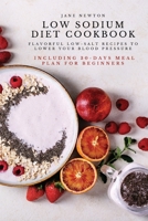 Low Sodium Diet Cookbook: Flavorful Low-Salt Recipes to Lower Your Blood Pressure. Including 30-Days Meal Plan for Beginners. 1803619678 Book Cover