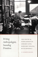 Writing Anthropologists, Sounding Primitives: The Poetry and Scholarship of Edward Sapir, Margaret Mead, and Ruth Benedict 1496226089 Book Cover