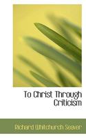 To Christ Through Criticism 1432656287 Book Cover