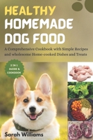 HEALTHY HOMEMADE DOG FOOD: A Comprehensive Cookbook with Simple Recipes and wholesome Home-cooked Dishes and Treats B0CPB5NSXM Book Cover