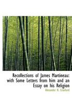 Recollections of James Martineau: with Some Letters from him and an Essay on his Religion 1146764723 Book Cover