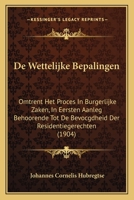 De Wettelijke Bepalingen: Omtrent Het Proces In Burgerlijke Zaken, In Eersten Aanleg Behoorende Tot De Bevocgdheid Der Residentiegerechten (1904) 1168047889 Book Cover