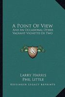 A Point Of View: And An Occasional Other Vagrant Vignette Or Two 0548386935 Book Cover