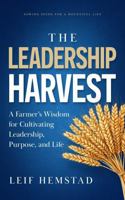 The Leadership Harvest: A Farmer’s Wisdom for Cultivating Leadership, Purpose, and Life B0GKPWMKKM Book Cover