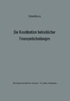 Die Koordination Betrieblicher Finanzentscheidungen: Zur Organisation Des Finanzwirtschaftlichen Entscheidungsprozesses 3322986772 Book Cover