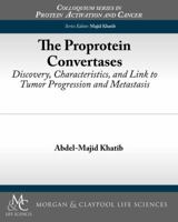The Proprotein Convertases: Discovery, Characteristics, and Link to Tumor Progression and Metastasis 1615045368 Book Cover