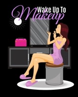 WAKE UP TO MAKEUP: Makeup gifts: Notebook/Journal for girls and women who love beauty products and cosmetics. 1694656241 Book Cover