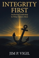 INTEGRITY FIRST: Anchoring Leadership In What Matters Most B0G8HPJVGT Book Cover