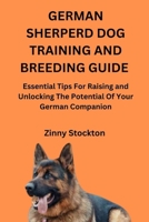 GERMAN SHERPERD DOG TRAINING AND BREEDING GUIDE: Essential Tips For Raising and Unlocking The Potential Of Your German Companion B0FQ2RT2RN Book Cover