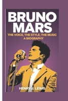 BRUNO MARS: The Voice, the Style, the Music - A Biography B0F4Q26X22 Book Cover