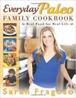 Everyday Paleo Family Cookbook: Real Food for Real Life 1936608634 Book Cover