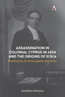 Assassination in Colonial Cyprus in 1934 and the Origins of EOKA: Reading the Archives against the Grain (Anthem Impact) 1785275526 Book Cover