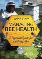 Managing Bee Health: A Practical Guide for Beekeepers 1910455032 Book Cover