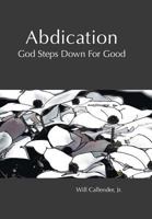 Abdication: God Steps Down for Good 1460245571 Book Cover