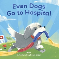 Even Dogs Go to Hospital 0648843505 Book Cover