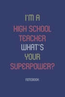 I'm A High School Teacher What Is Your Superpower?: Notebook 1652009930 Book Cover