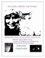 Playing Among the Stars: Shooting Balls of Light and Love from the Open Veil -: Diary of Spiritual Experiences with Photos from Spirit 069279588X Book Cover