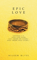 Epic Love: Genesis 1:3: "And God said, 'Let there be light, ' and there was light." 1038302390 Book Cover