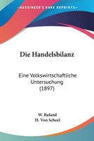 Die Handelsbilanz: Eine Volkswirtschaftliche Untersuchung (1897) 1168032830 Book Cover