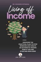 LIVING OFF INCOME: Discover the practical plan to stop working and create an automatic income even if you are starting from zero B0G4CJ1MGN Book Cover