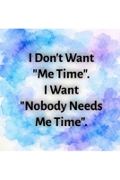 I don’t want “Me Time”. I want “Nobody Needs ME Time”. B0H7P5CKXK Book Cover