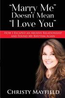 Marry Me Doesn't Mean I Love You: How I Escaped an Abusive Relationship And Found My Rhythm Again 0998691801 Book Cover