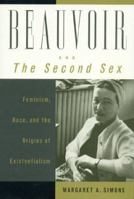 Beauvoir and The Second Sex: Feminism, Race, and the Origins of Existentialism 0742512460 Book Cover