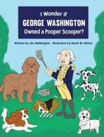 I Wonder if George Washington Owned a Pooper Scooper? 1645380041 Book Cover