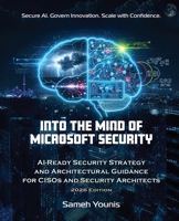 Into the Mind of Microsoft Security: AI-Ready Security Strategy and Architectural Guidance for CISOs and Security Architects - 2026 Edition 106744260X Book Cover
