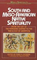 South & Meso-American Native Spirituality: From the Cult of the Feathered Serpent to the Theology of Liberation (World Spirituality: An Encyclopedic History of the Religious Quest, Volume 4) 0824512243 Book Cover