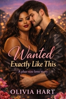 Wanted Exactly Like This: A Plus-Size, Sex-Positive Contemporary Romance (Soft Bodies, Bold Desires) B0GHYHPDHR Book Cover