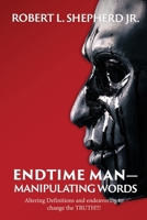 Endtime Man-Manipulating Words by Altering Definitions and Endeavoring to Change the TRUTH!!! B0F2799SM7 Book Cover
