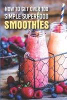 How To Get Over 100 Simple Superfood Smoothies: Smoothie Cookbook For Teens null Book Cover