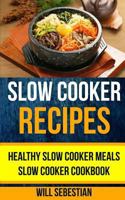 Slow Cooker Recipes: Healthy Slow Cooker Meals Slow Cooker Cookbook 1975875931 Book Cover
