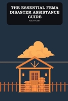 The Essential FEMA Disaster Assistance Guide: Applying for Federal Help After a Hurricane, Flood, Fire, or Storm, and What to Do If You Are Denied B0HGD6JR5J Book Cover