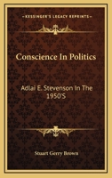 Conscience In Politics: Adlai E. Stevenson In The 1950'S 0548448167 Book Cover
