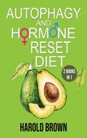 Autophagy And Hormone Reset Diet: 2 books in 1. Power your metabolism, Blast Fat and Activate your Body's Natural Intelligence to Detox your body and to Lose Weight Faster. 1802328610 Book Cover
