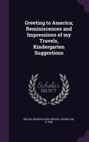Greeting to America; Reminiscences and Impressions of My Travels, Kindergarten Suggestions 114468434X Book Cover