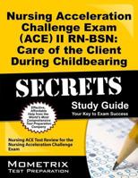 Nursing Acceleration Challenge Exam (ACE) II RN-BSN: Care of the Client During Childbearing Secrets: Nursing ACE Test Review for the Nursing Acceleration Challenge Exam 1621200760 Book Cover