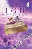 In the Light...How God Speaks to Me: Prophetic Dreams, Prophecies & Deliverance 1662868774 Book Cover