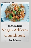 The Updated 2022 Vegan Athletes Cookbook For Beginners: 100+ Whole-Foods Recipes to Fuel Your Body null Book Cover