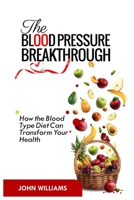 THE BLOOD PRESSURE BREAKTHROUGH: How the Blood Type Diet Can Transform Your Health B0CD111G2N Book Cover