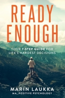 Ready Enough: Your 7-Step Guide for Life's Hardest Decisions 1737448017 Book Cover