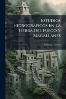 Estudios Hidrográficos En La Tierra Del Fuego Y Magallanes: Hechos Con Motivo De La Demarcación De Límites Con Chile 1149701129 Book Cover