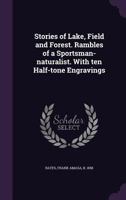 Stories of Lake, Field and Forest. Rambles of a Sportsman-Naturalist. with Ten Half-Tone Engravings 1358708398 Book Cover