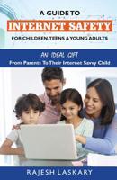 A Guide to Internet Safety for Children, Teens & Young Adults: An Ideal Gift From Parents To Their Internet Savy Child 1073793117 Book Cover